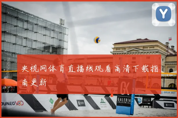 央视网体育直播线观看高清下载指南更新
