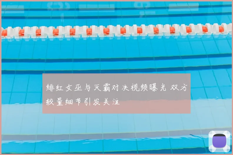 绯红女巫与灭霸对决视频曝光 双方较量细节引发关注