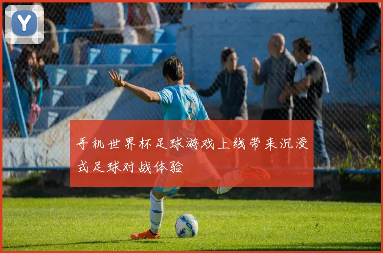 手机世界杯足球游戏上线带来沉浸式足球对战体验