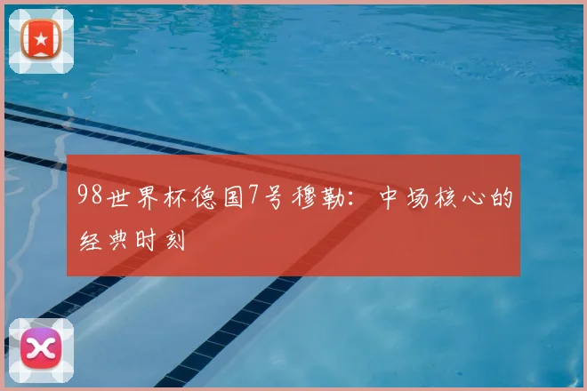 98世界杯德国7号穆勒：中场核心的经典时刻