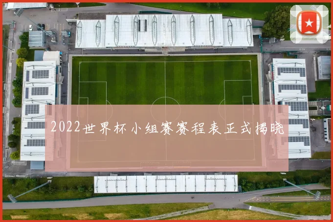 2022世界杯小组赛赛程表正式揭晓