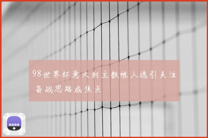 98世界杯意大利主教练人选引关注 备战思路成焦点