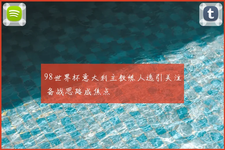 98世界杯意大利主教练人选引关注 备战思路成焦点