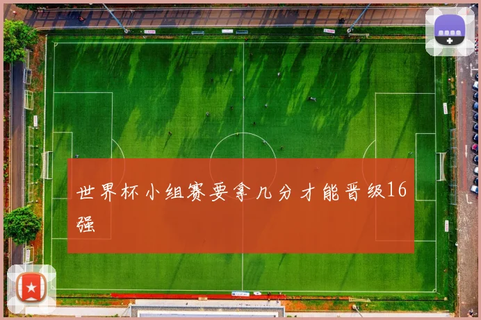 世界杯小组赛要拿几分才能晋级16强