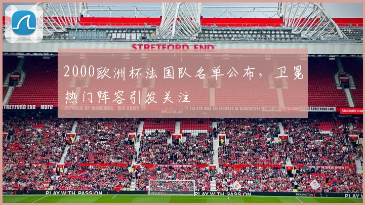2000欧洲杯法国队名单公布，卫冕热门阵容引发关注